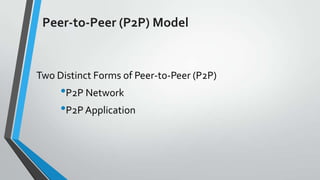 Peer-to-Peer (P2P) Model

Two Distinct Forms of Peer-to-Peer (P2P)

•P2P Network
•P2P Application

 