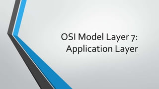 OSI Model Layer 7:
Application Layer

 