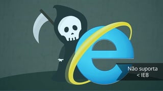 Não suporta
< IE8
 