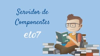 Servidor de
Componentes
 