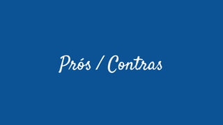 Prós / Contras
 
