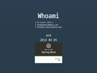 Whoami
$ SK planet (2012~)

$ bungubbang57@gmail.com

$ facebook.com/sungyong.jung
and
2014 04 05
 