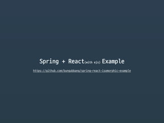 Spring + React(with ejs) Example
https://github.com/bungubbang/spring-react-isomorphic-example
 