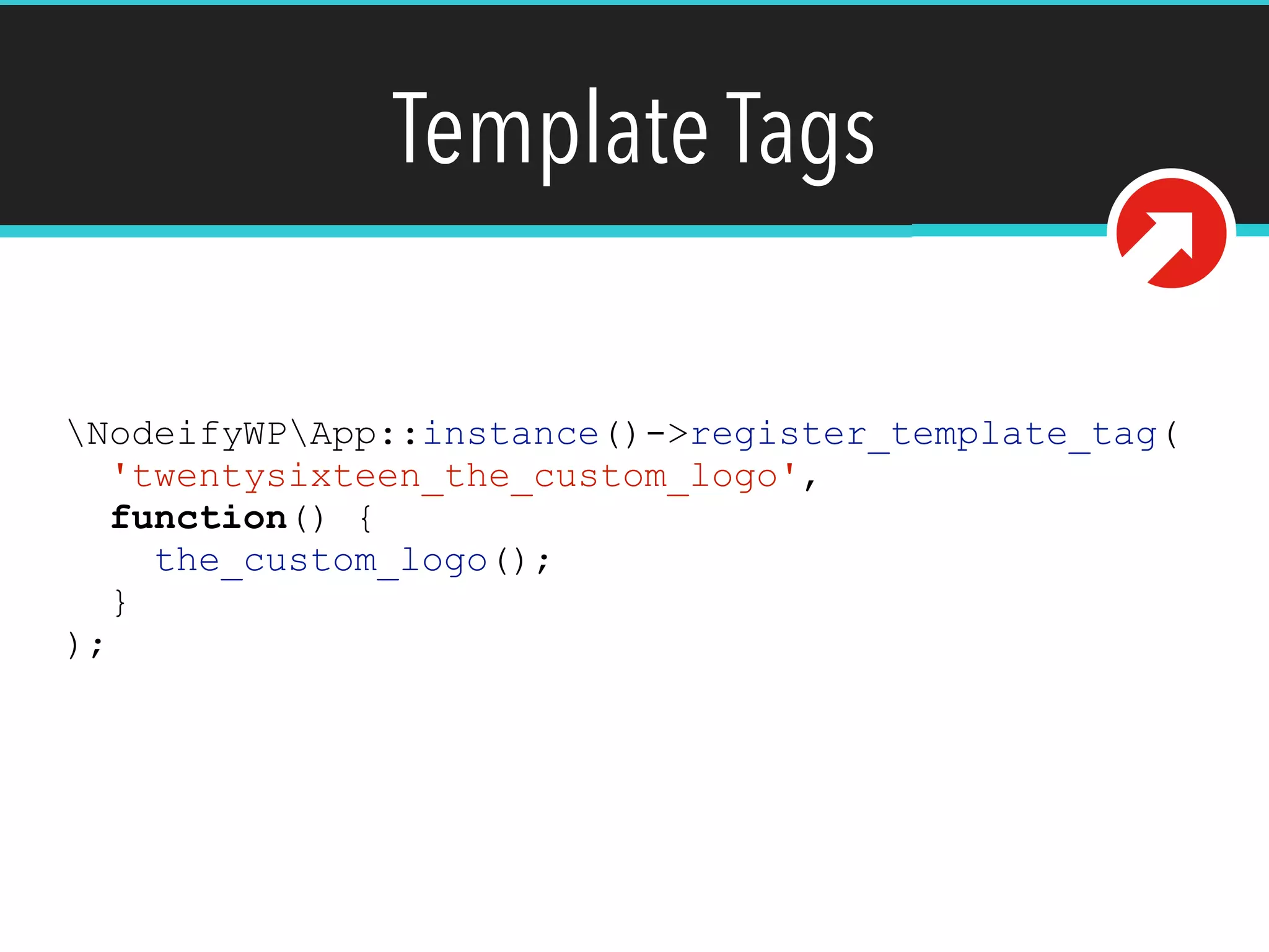 Template Tags
NodeifyWPApp::instance()->register_template_tag(
'twentysixteen_the_custom_logo',
function() {
the_custom_logo();
}
);
 