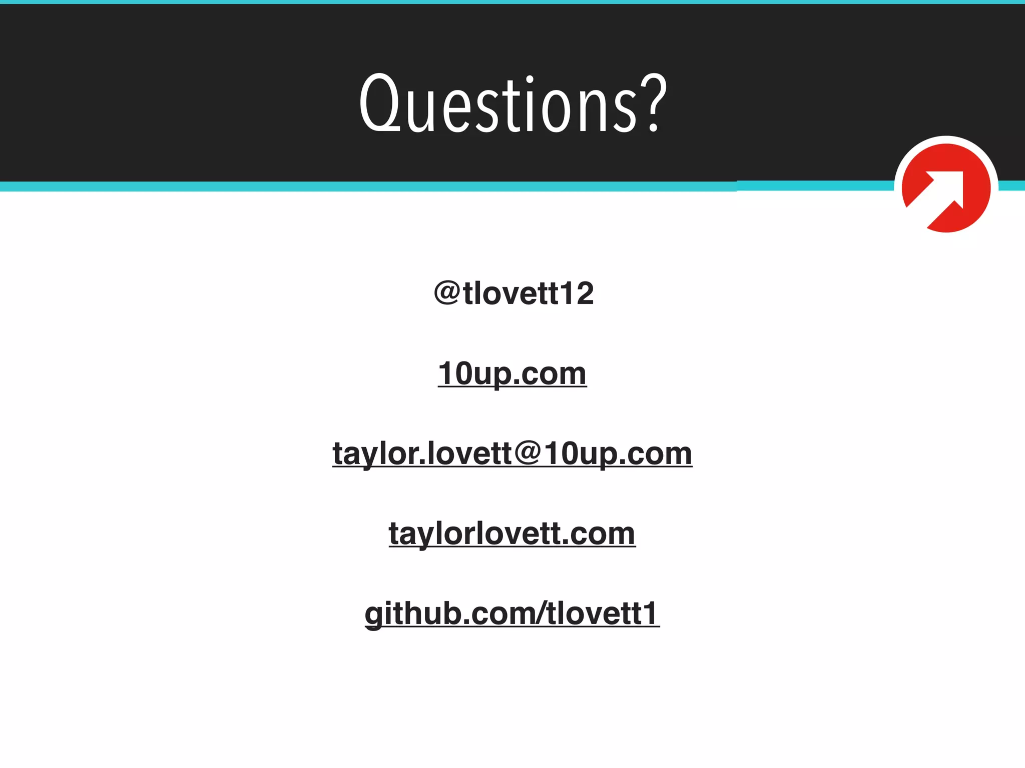 Questions?
We need to send a PUT request to this endpoint with
our post data. Of course we must authenticate before
doing this.
@tlovett12
10up.com
taylor.lovett@10up.com
taylorlovett.com
github.com/tlovett1
 
