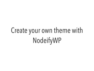 Create your own theme with
NodeifyWP
 