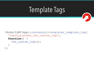 Template Tags
NodeifyWPApp::instance()->register_template_tag(
'twentysixteen_the_custom_logo',
function() {
the_custom_logo();
}
);
 