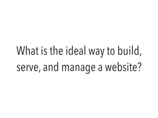 What is the ideal way to build,
serve, and manage a website?
 