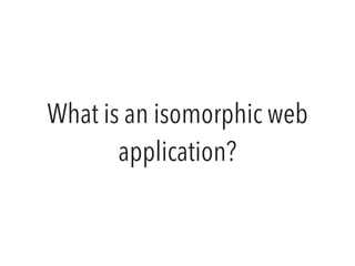 What is an isomorphic web
application?
 