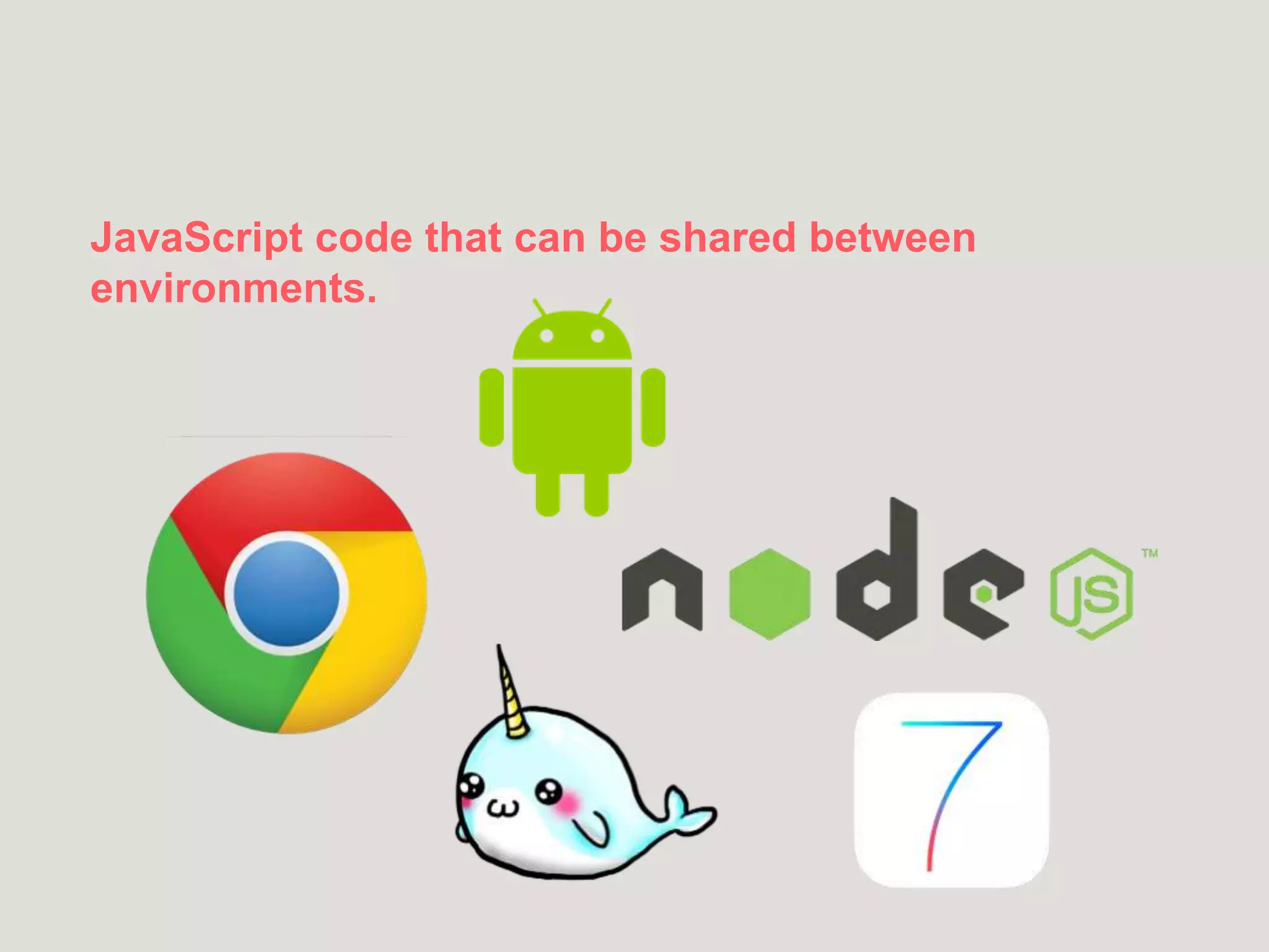 JavaScript code that can be shared between
environments.
 