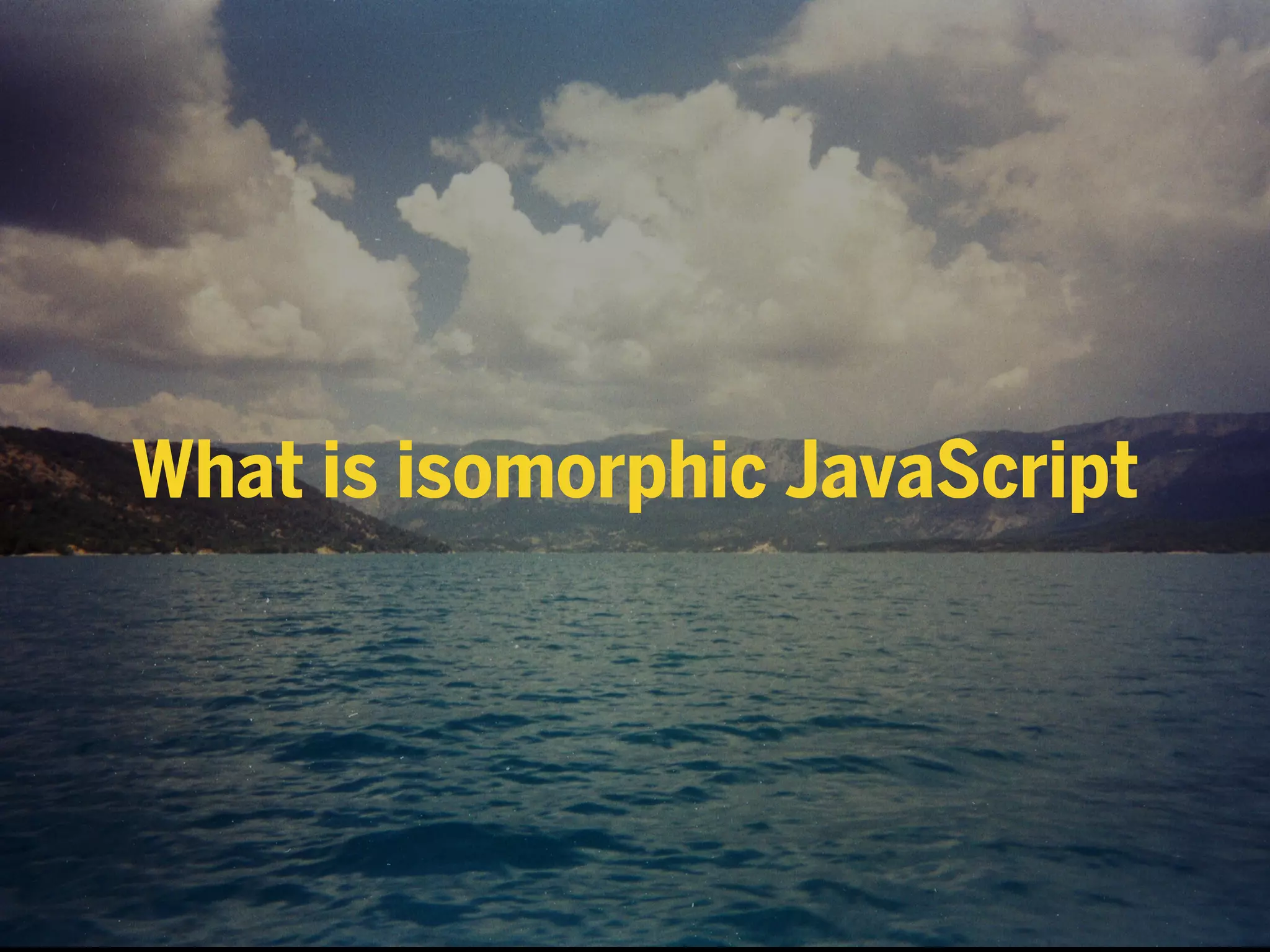 What is isomorphic JavaScript
 