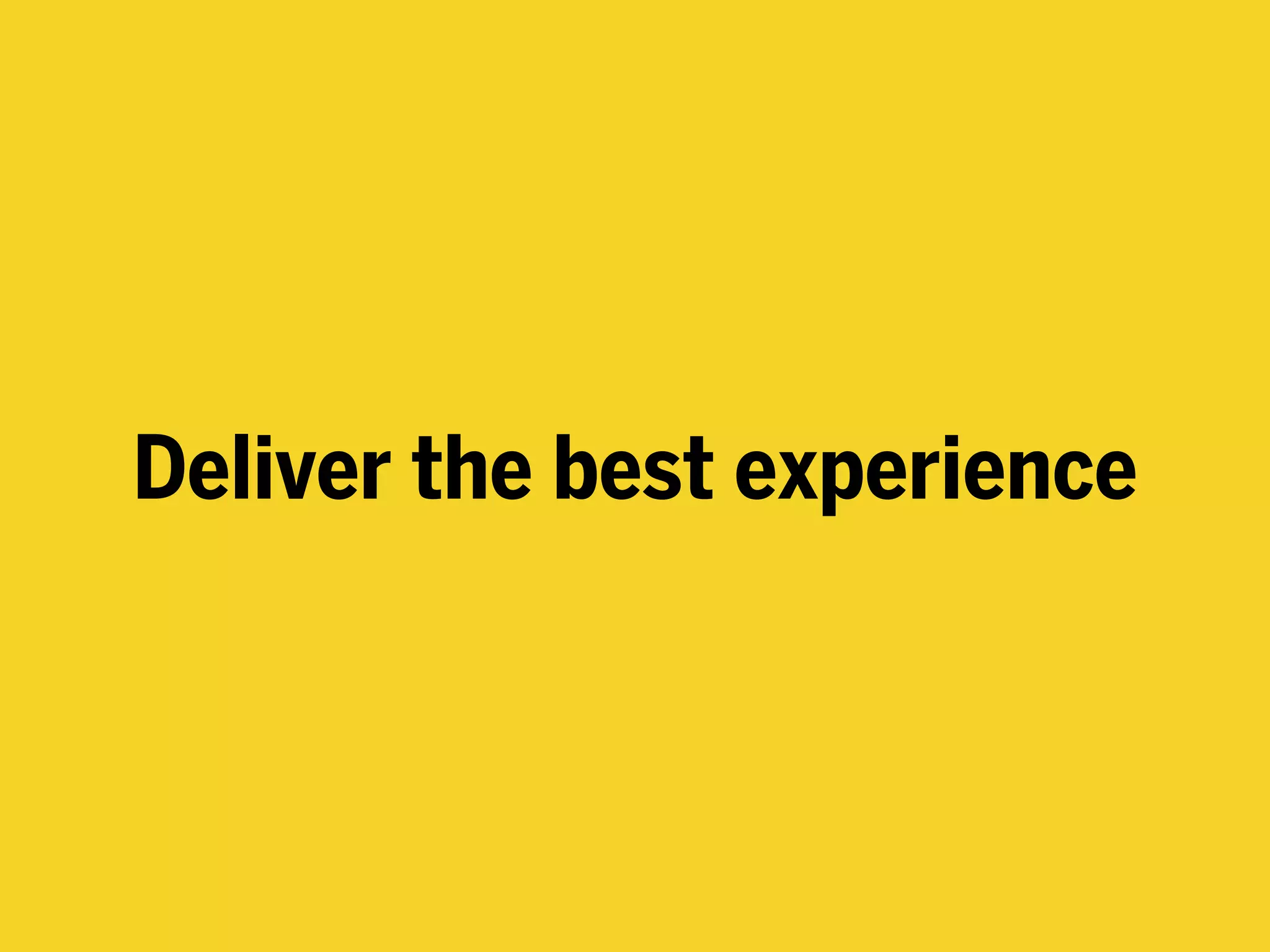 Deliver the best experience
 