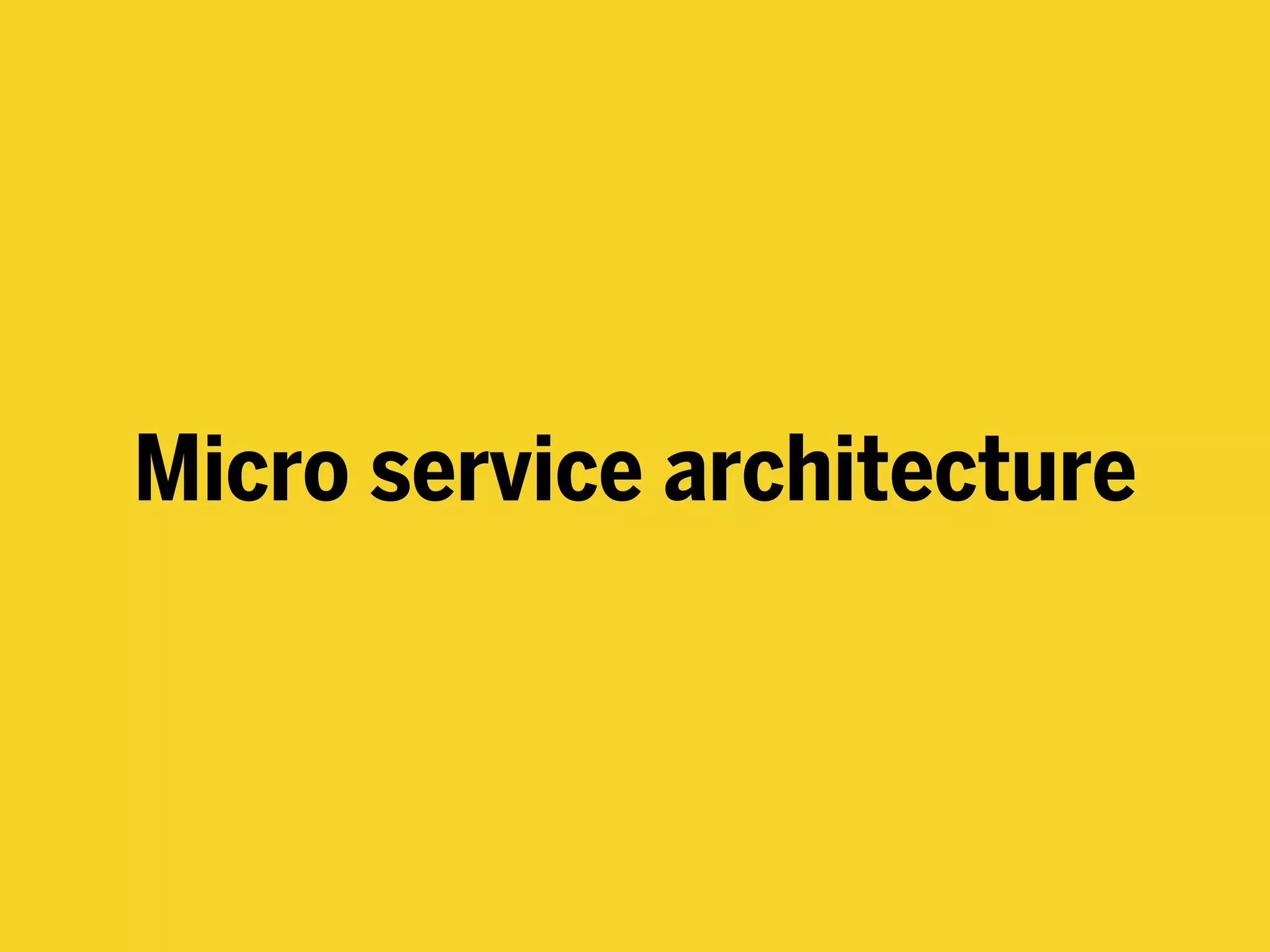 Micro service architecture
 