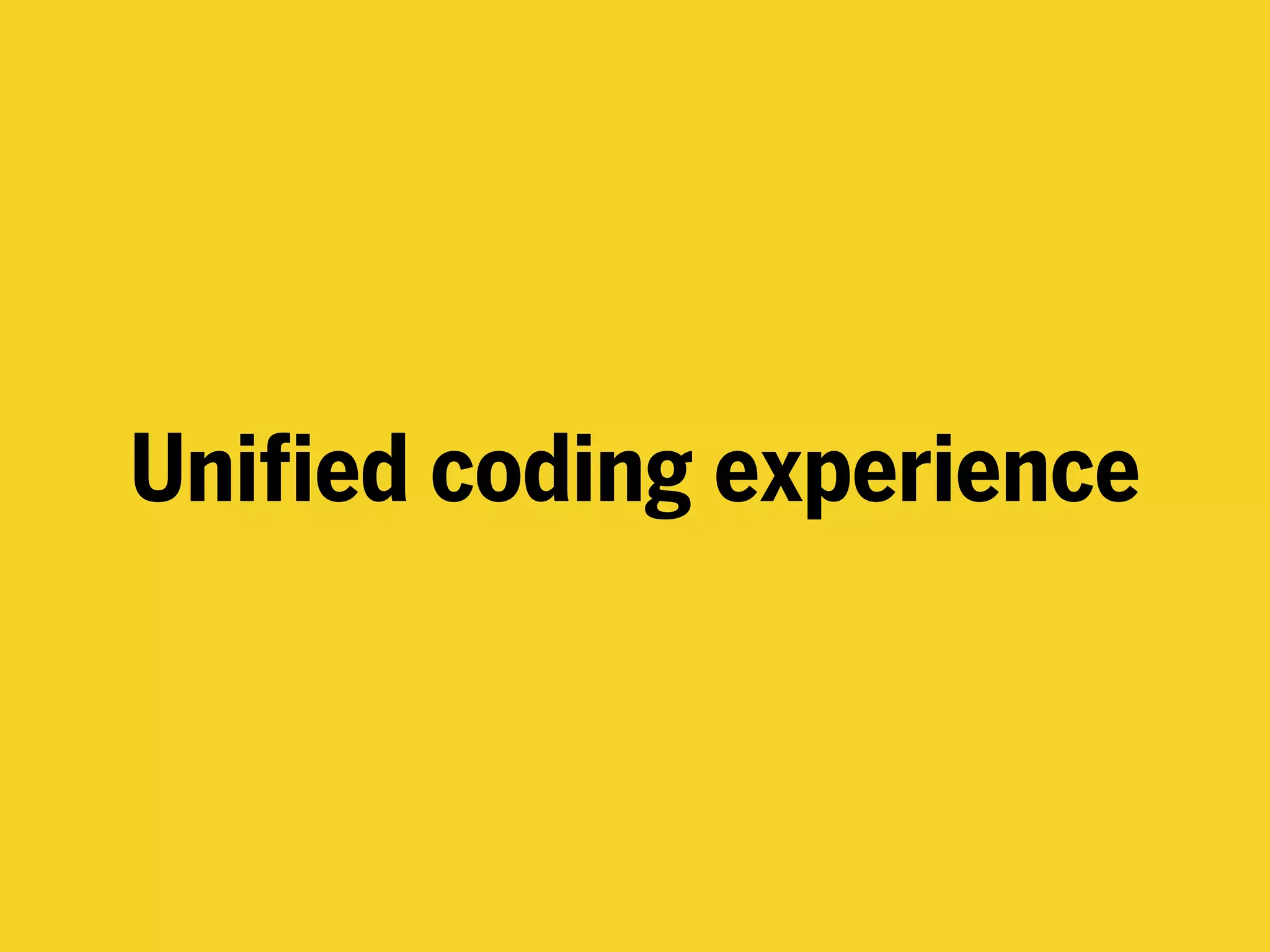 Unified coding experience
 