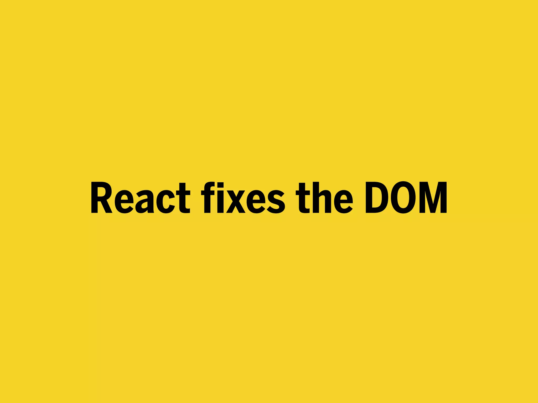 React fixes the DOM
 