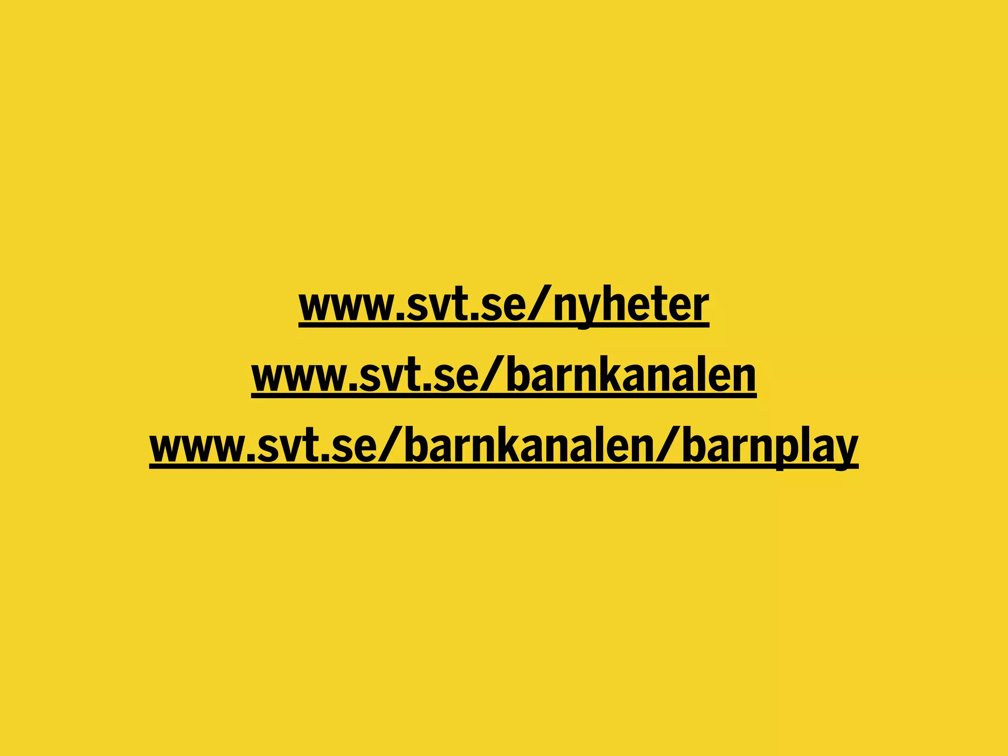 www.svt.se/nyheter
www.svt.se/barnkanalen
www.svt.se/barnkanalen/barnplay
 