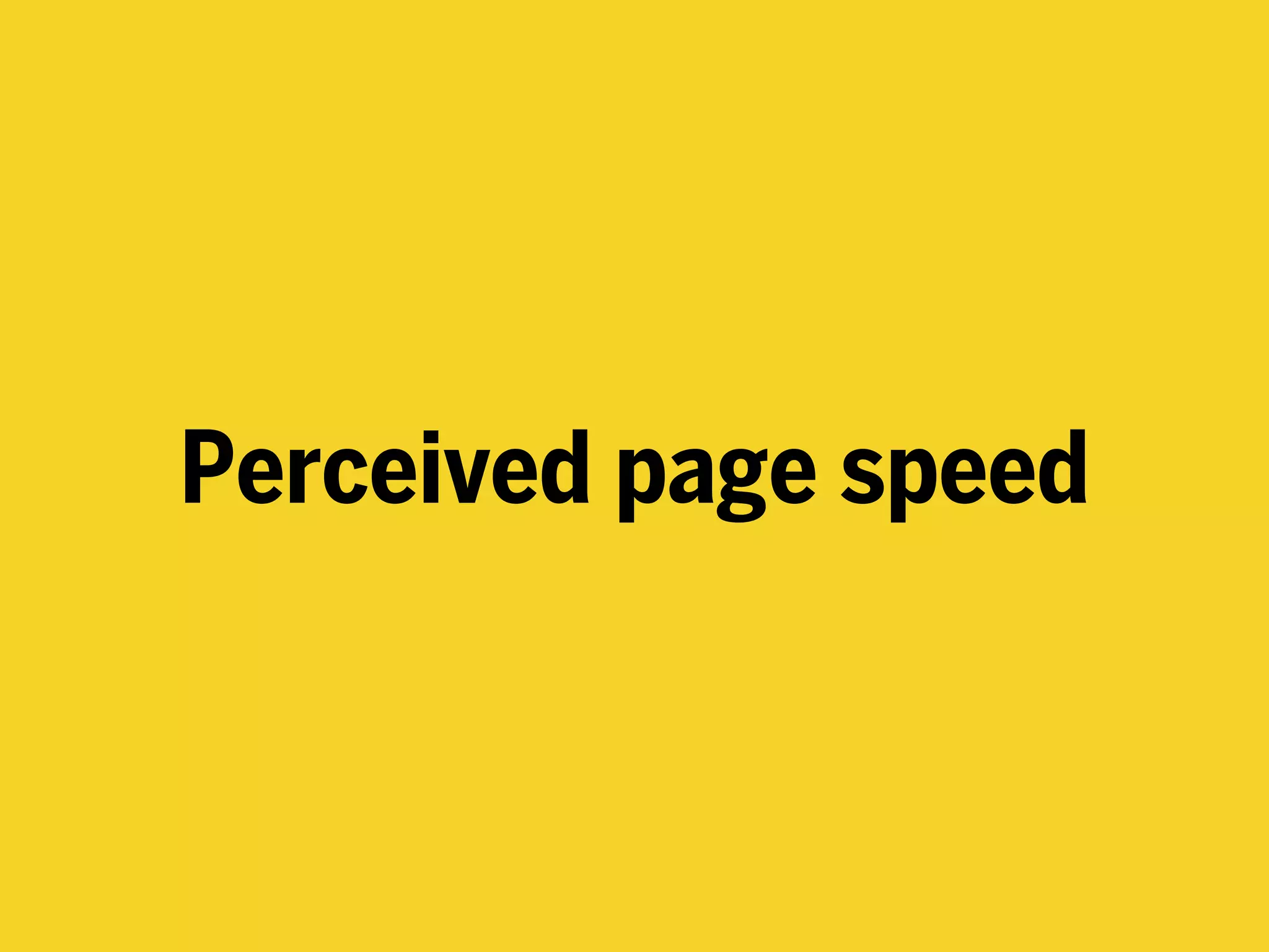 Perceived page speed
 