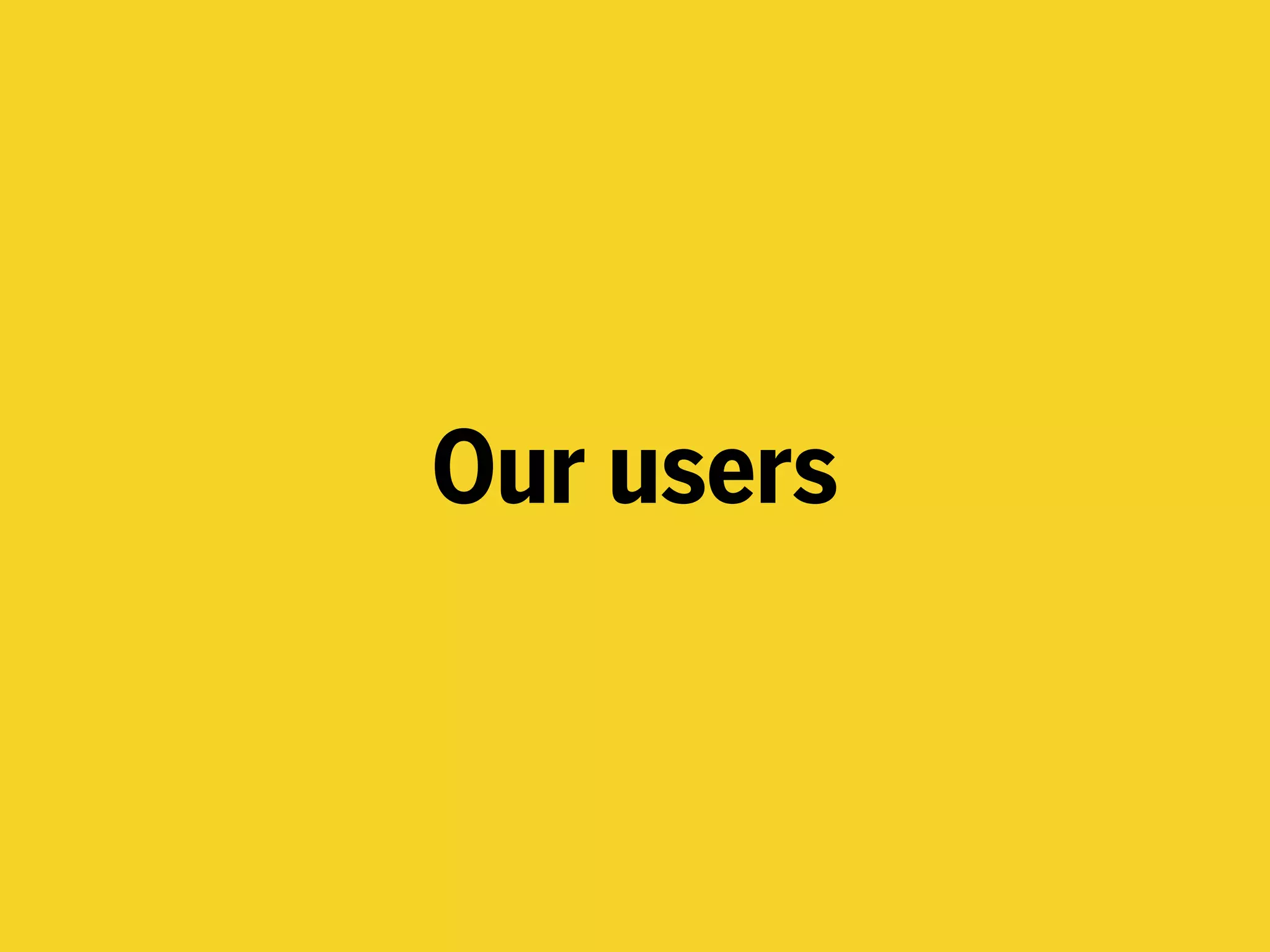 Our users
 