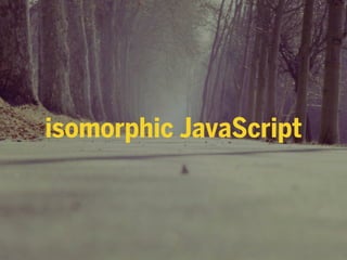 isomorphic JavaScript
 