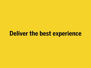 Deliver the best experience
 