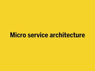 Micro service architecture
 
