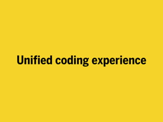 Unified coding experience
 