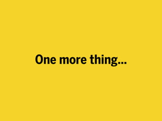 One more thing…
 