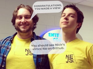 CONGRATULATIONS,
YOU MADE A VIEW.
You should see Nick’s
.vimrc ﬁle on Github.
 