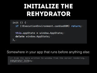 Initialize the
Rehydrator
Somewhere in your app that runs before anything else:
 