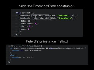 Inside the TimesheetStore constructor
Rehydrator instance method
 