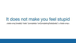 It does not make you feel stupid
<todo-cmp [model]="todo" (complete)="onCompletingTodo(todo)"></todo-cmp>
 