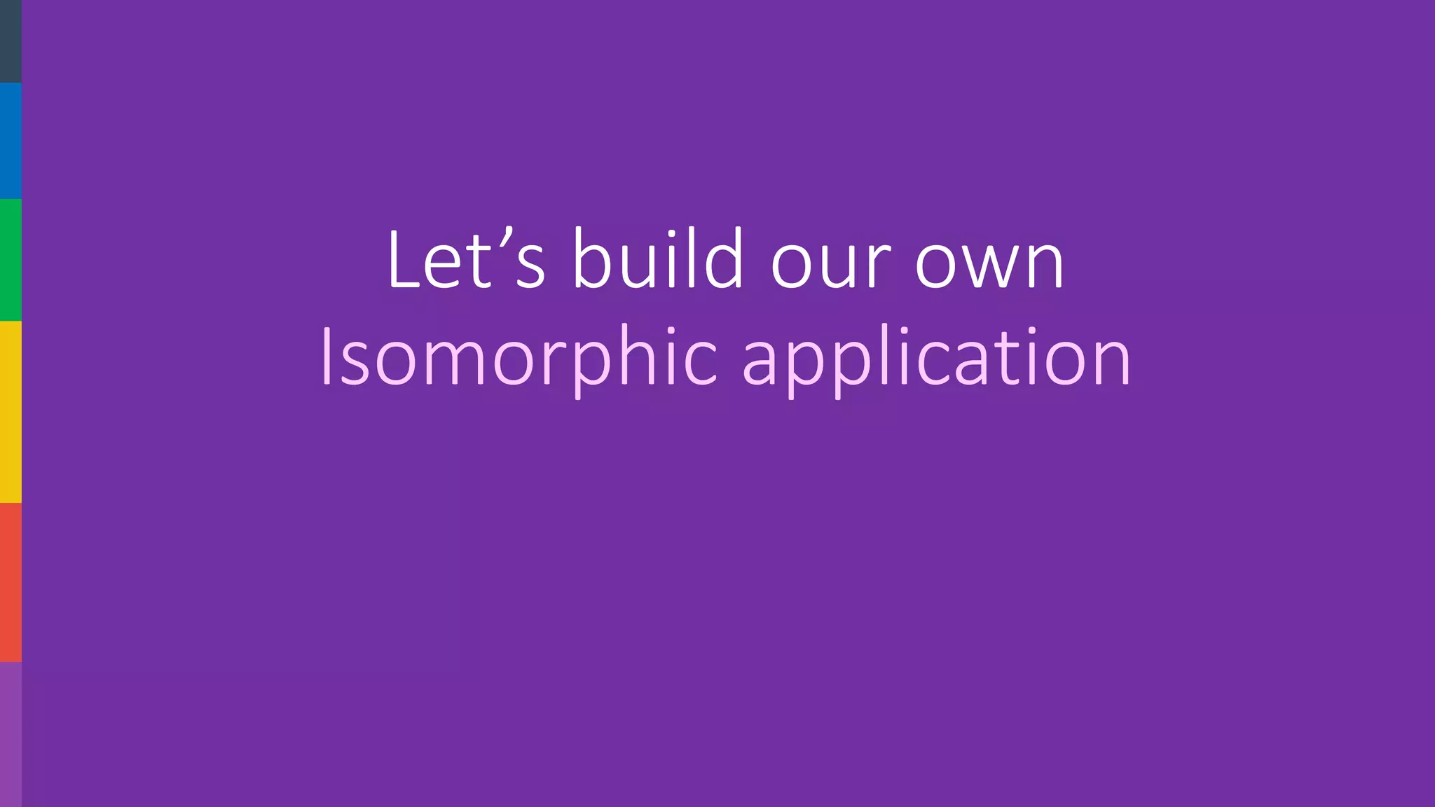 Let’s build our own Isomorphic application  