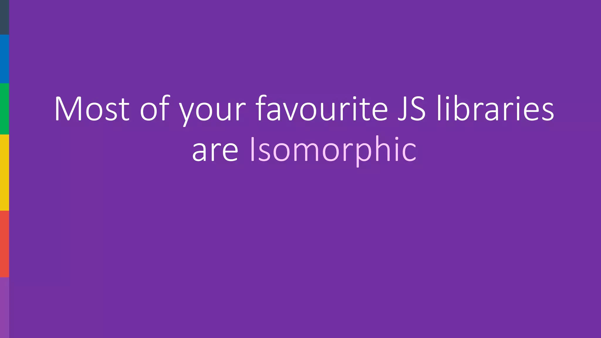 Most of your favouriteJS libraries are Isomorphic  