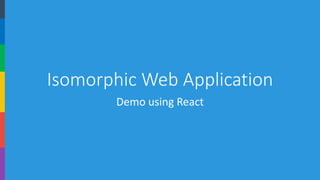 Isomorphic Web Application 
Demo using React  