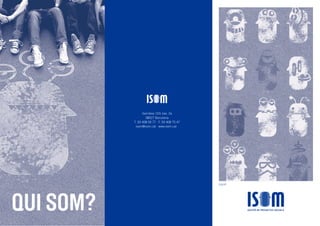 EQUIP
QUI SOM?
Garcilaso 153, bxs. 2a
08027 Barcelona
T. 93 408 59 77 · F. 93 408 75 47
isom@isom.cat · www.isom.cat
 