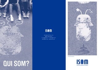 PROFESSIONALS
QUI SOM?
Garcilaso 153, bxs. 2a
08027 Barcelona
T. 93 408 59 77 · F. 93 408 75 47
isom@isom.cat · www.isom.cat
 