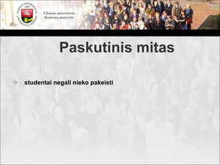 Paskutinis mitas

o   studentai negali nieko pakeisti
 