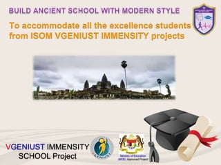 Question and Answer session
Ministry of Education
(MOE) Approved Project
VGENIUST IMMENSITY
SCHOOL Project
 