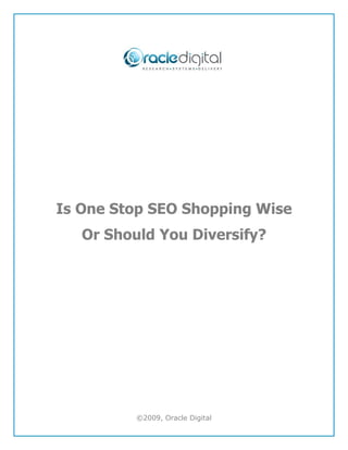 Is One Stop SEO Shopping Wise
   Or Should You Diversify?




          ©2009, Oracle Digital
 