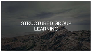 STRUCTURED GROUP
LEARNING
 