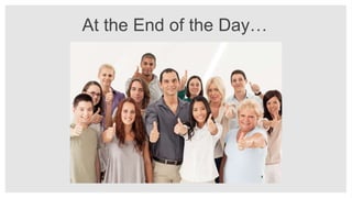 At the End of the Day…
 