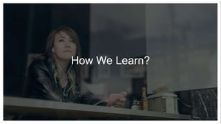 How We Learn?
 