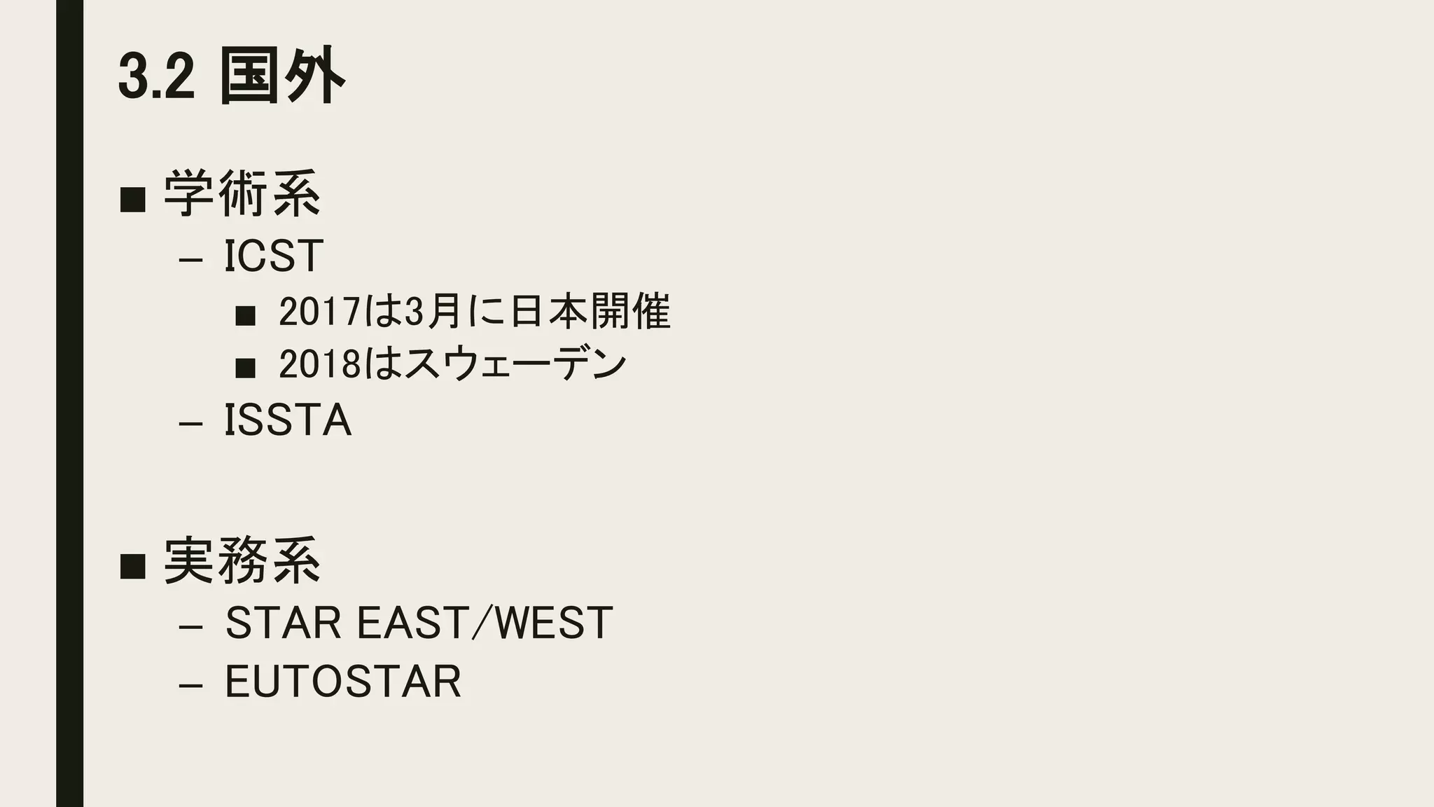 3.2 国外
■ 学術系
– ICST
■ 2017は3月に日本開催
■ 2018はスウェーデン
– ISSTA
■ 実務系
– STAR EAST/WEST
– EUTOSTAR
 