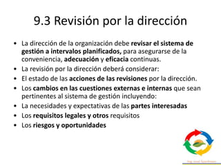 9.3 Revisión por la dirección
cualquier implicación para la dirección estratégica de la
organización.
• La alta dirección ...