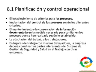 8.1 Planificación y control operacional
• 8.1.3 Gestión del cambio
• Los nuevos productos, servicios y procesos o los
camb...