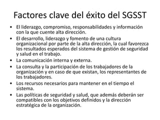 Factores clave del éxito del SGSST
• El liderazgo, compromiso, responsabilidades y información
con la que cuente alta dire...