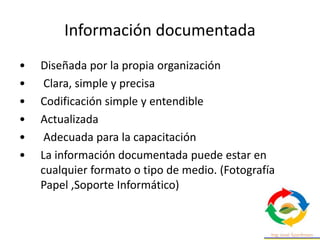 Información documentada
• Se emplea el término información documentada en sustitución de
los términos documentos y registr...