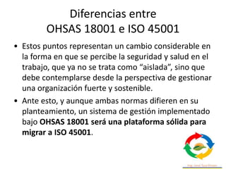 Migración desde OHSAS 18001: 2007
• Las entidades de certificación no pueden conceder
ninguna certificación hasta que no e...