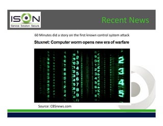 Recent News
60 Minutes did a story on the first known control system attack




  Source: CBSnews.com
 
