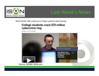 Last Week’s News
Rock Center did a story on a Trojan used to steal money




   Source: MSNBC.MSN.com
 